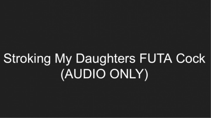 Jerking My Daughters Futa - Audio Only