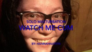 solo masturbation watch me cum hannahnate96