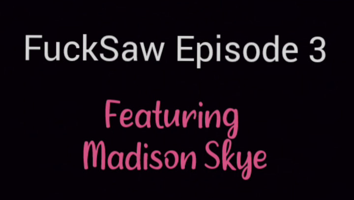 Fucksaw Episode 3 Featuring Madison Skye Bradbernsxxx Erothots