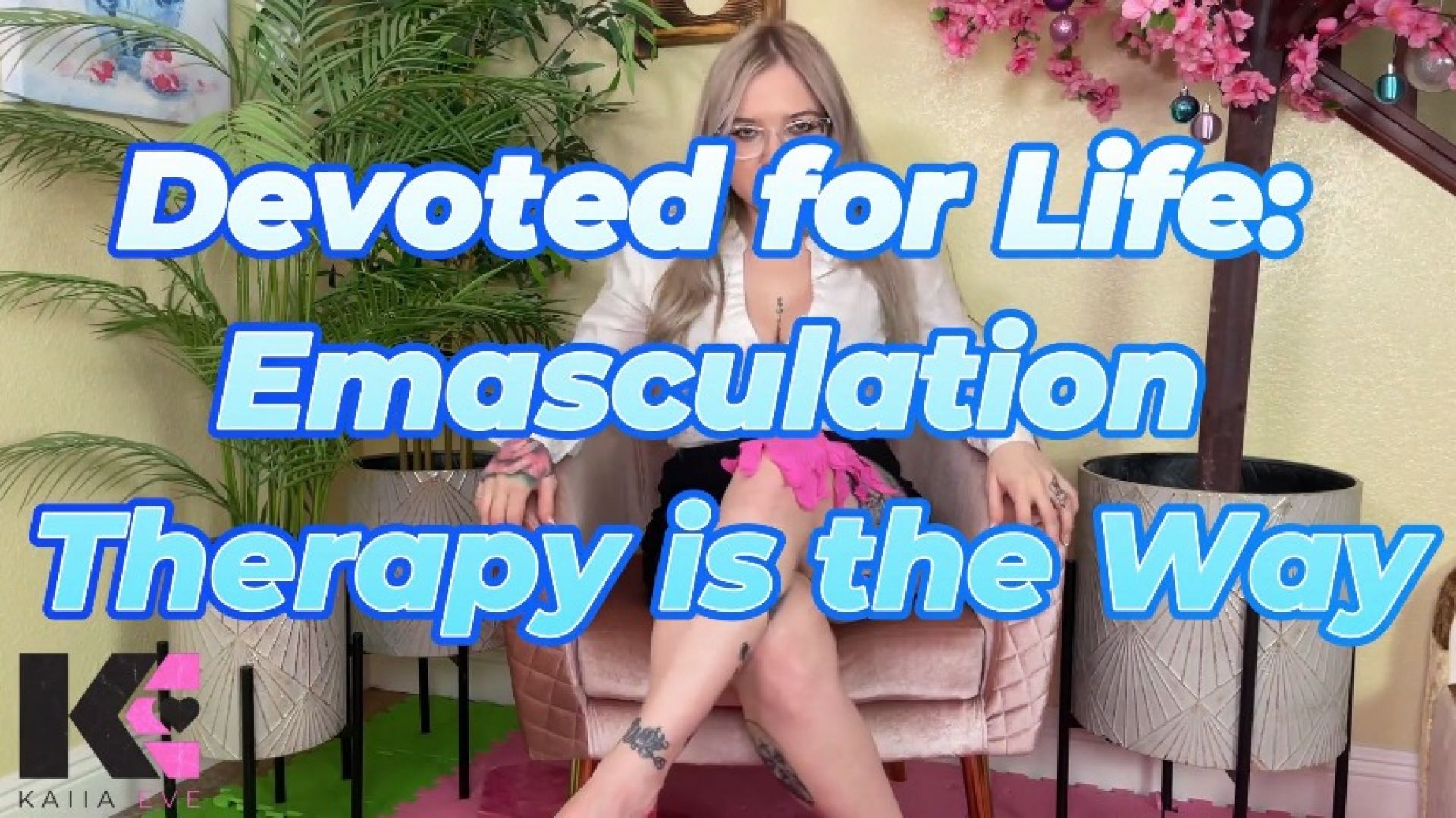 kaiia_eve:Devoted for Life: Emasculation Therapy is the Way