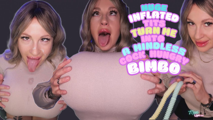 Maxi Lipz:Huge Inflated Tits Turn Me Into A Mindless Cock Hungry BIMBO