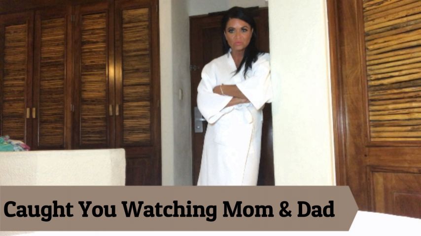 Caught You Watching Mom and Dad