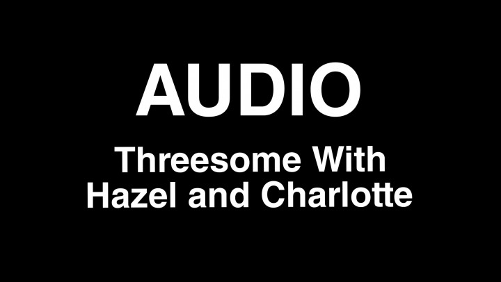 leaked AUDIO: Threesome With Hazel and Charlotte video thumbnail