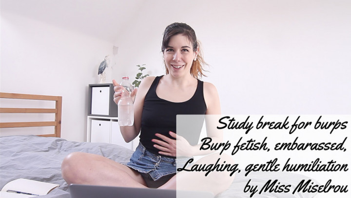 Study break for burps - burp fetish MissMiserlou