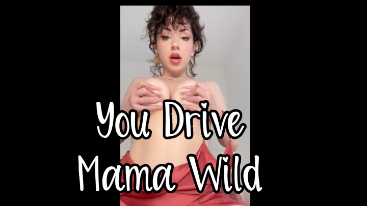 You Drive Mama Wild