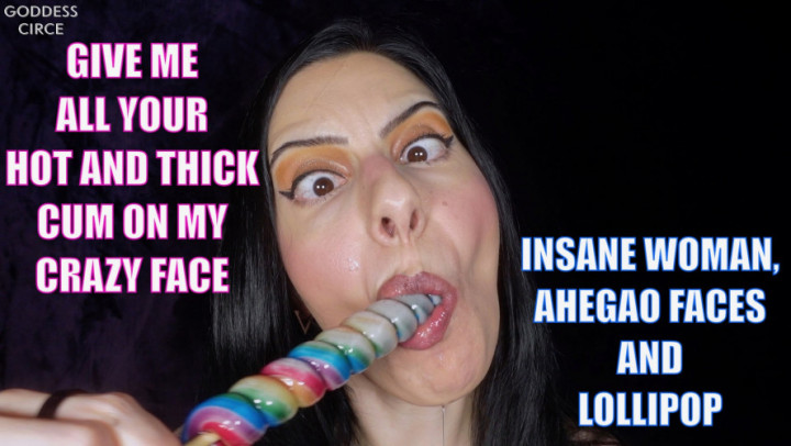 Goddess Circe:GIVE ME ALL YOUR HOT AND THICK CUM ON MY CRAZY FACE