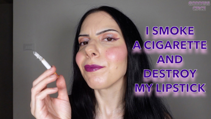 Goddess Circe:I SMOKE A CIGARETTE AND DESTROY MY LIPSTICK