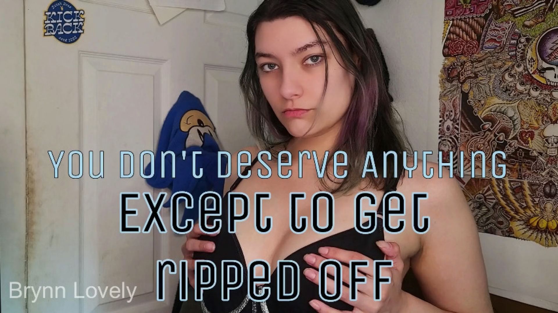 BrynnLovely:You Don't Deserve Anything Except For Getting RIPPED OFF