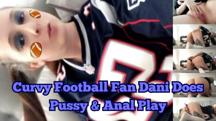 Danikix:Curvy Football Fan Dani Does Pussy &amp;amp; Anal Play