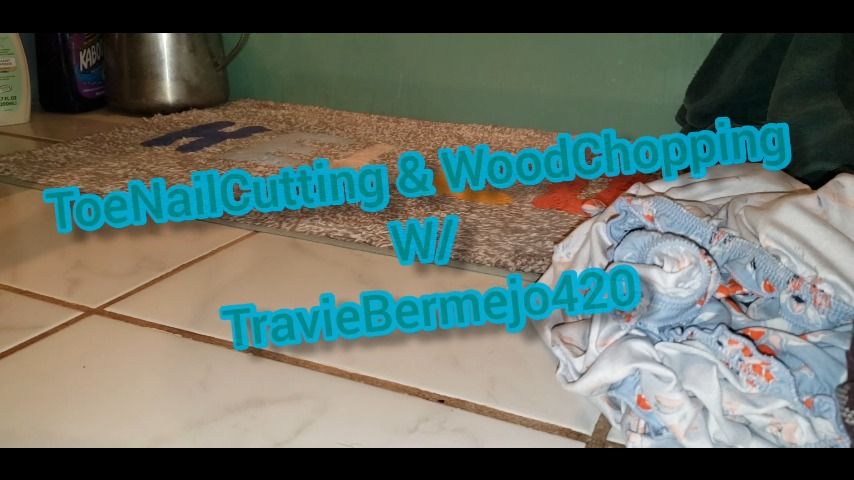 Toenail Cutting and Wood Chopping TravieBermejo420