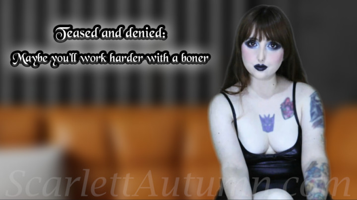 Scarlett Autumn:Maybe you'll work harder with a boner
