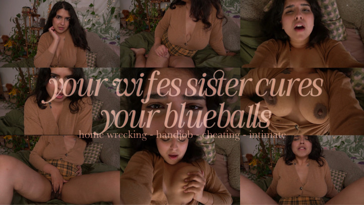mayapetite:YOUR WIFES SIS CURES YOUR BLUEBALLS