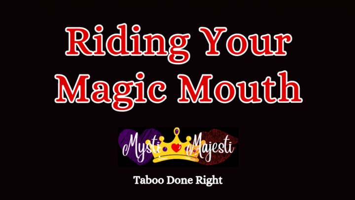 Riding Your Magic Mouth Mysti Majesti
