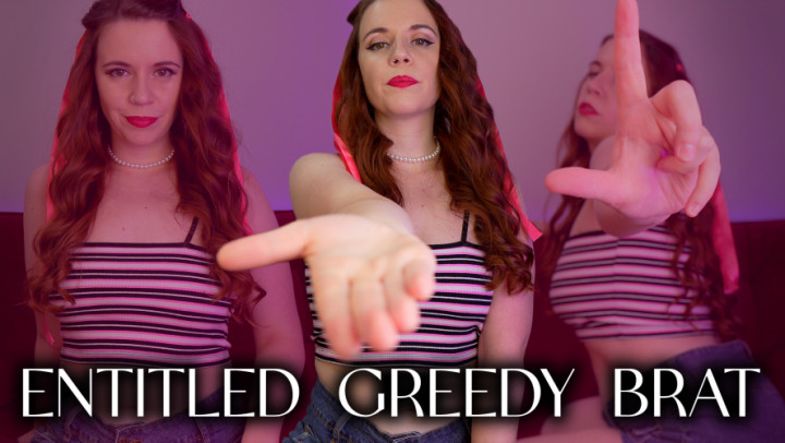 GoddessAlianna:ENTITLED GREEDY BRAT