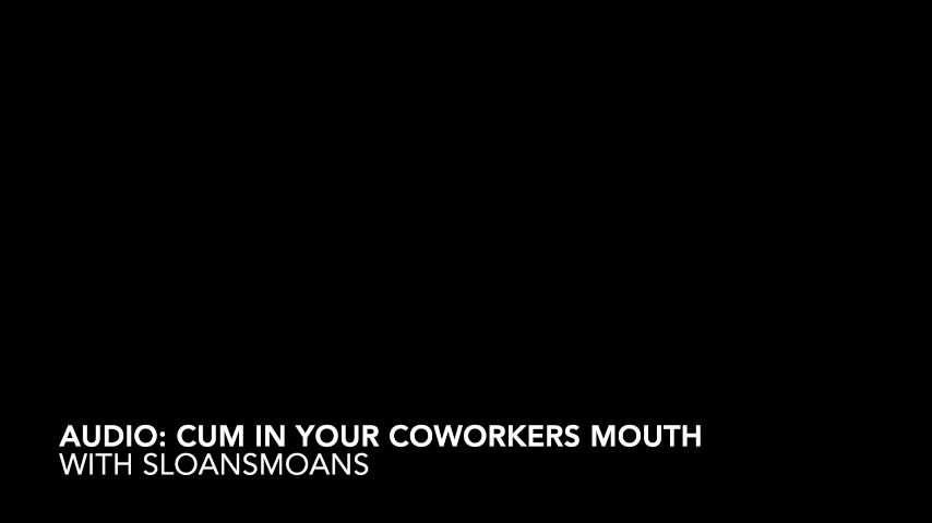 audio: cum in your coworkers mouth sloansmoans