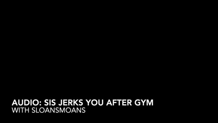 audio: sis jerks you after gym sloansmoans