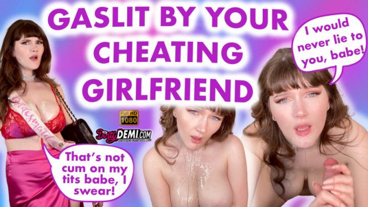 Dirty Demi:Cheating Girlfriend Gaslights You