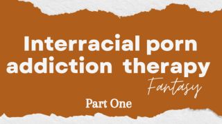 [129.08 MB] - Interracial Porn Addiction Therapy pt 1 - GoddessCourtney_