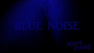Blue Noise Missy Frisky