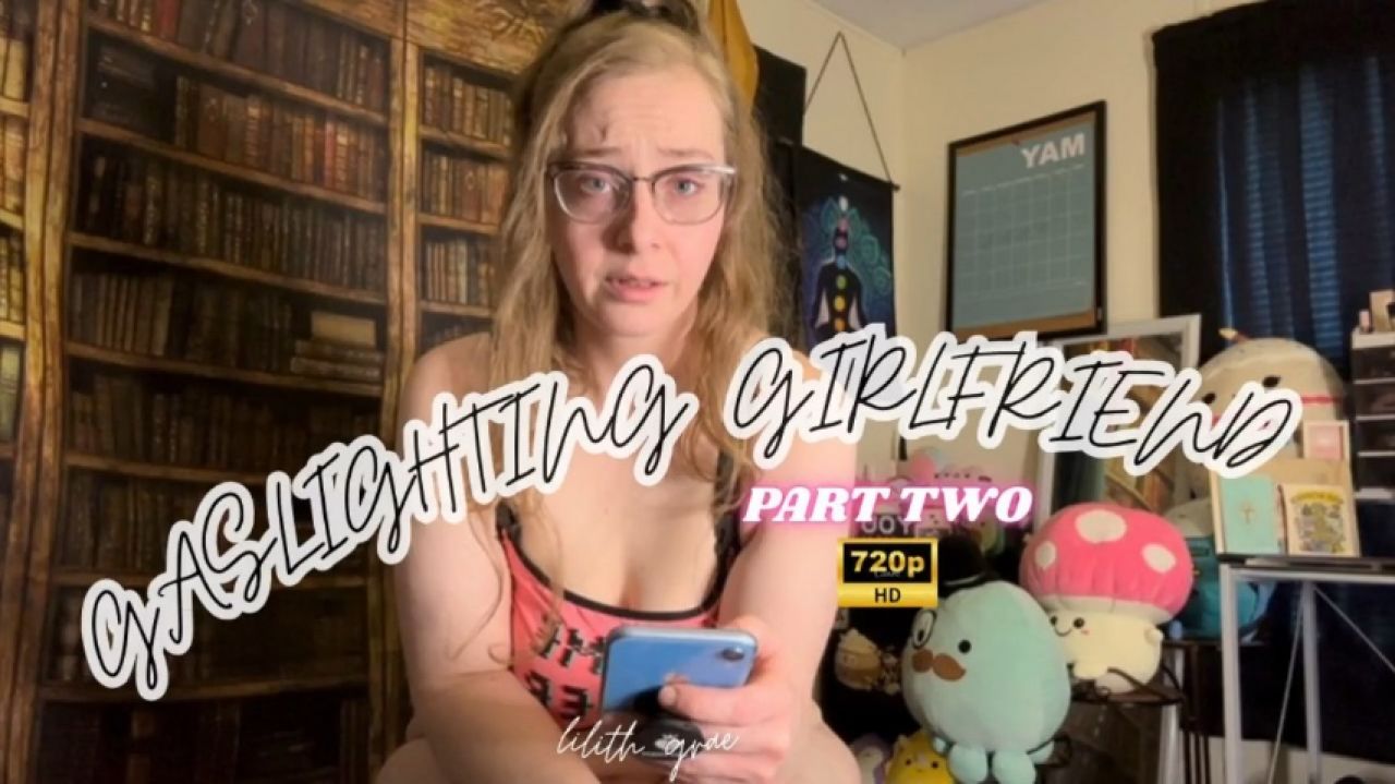 Lilith Grae:Gaslighting Cheating Girlfriend Part Two HD
