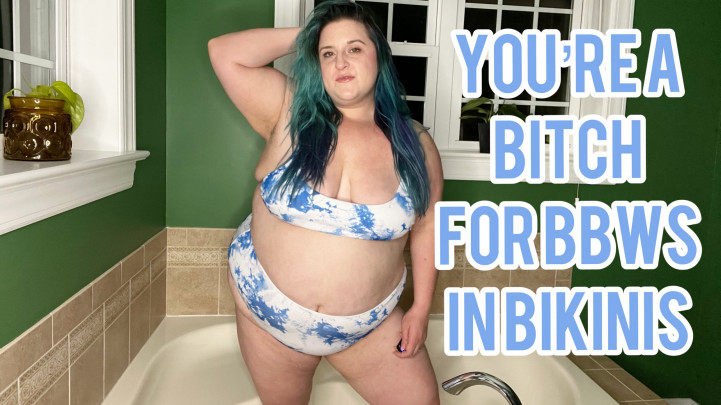 You're a Bitch for BBWs in Bikinis Daddy Amelia