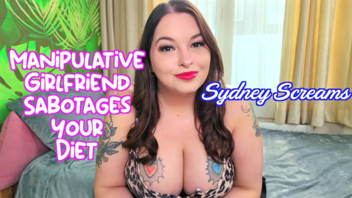SydneysFetishes:Manipulative Girlfriend Sabotages Your Diet - Sydney Screams