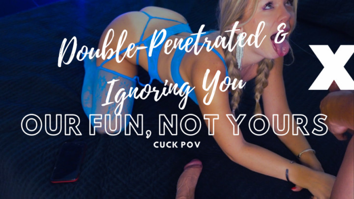 TaylorXclusive:Double Penetrated and Ignoring You  Our Fun  Not Yours