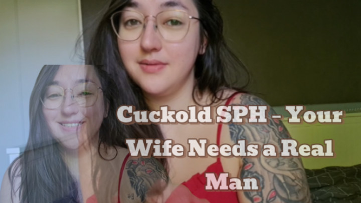 Ladyladxx:Cuckold SPH Your wife needs a real man