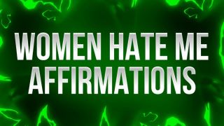 [453.22 MB] - Women Hate Me Affirmations - FemdomAffirmations