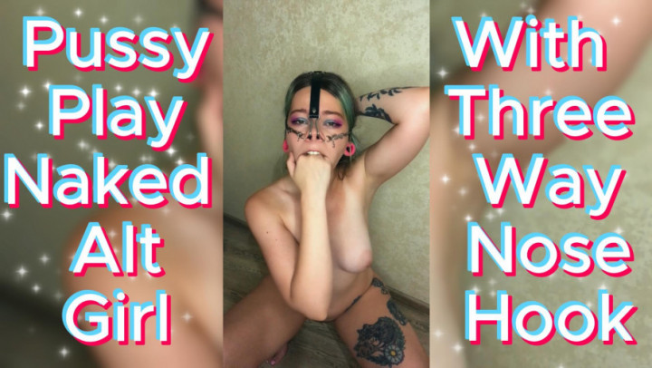 Sweet_Sansarella:Pussy Play Naked Alt Girl With Three Way Nose Hook