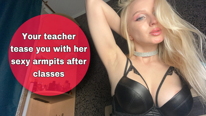 Princess_Julia:Your teacher tease you with her sexy armpits