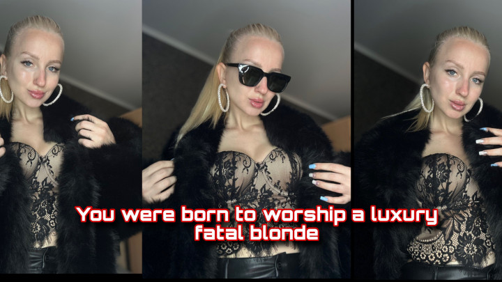 Princess_Julia:You were born to worship a luxury fatal blonde