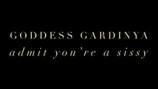 [3.08 MB] - Admit youre a sissy - GoddessGardinya