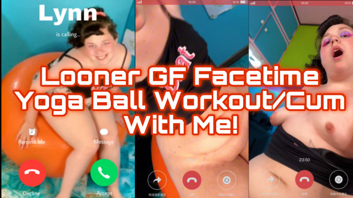 DollBabyLynn:Looner Gf Facetime Yoga Ball Workout/Cum With Me