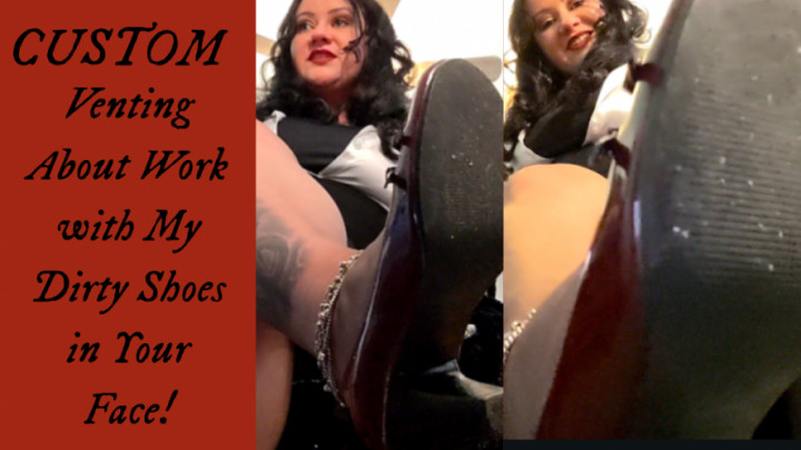 MistressSeraphina:CUSTOM - Venting About Work with My Dirty Shoes in Your Face