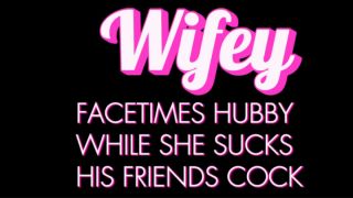 hxllywxxdz - WIFEY FACETIMES HUBBY WHILE SHE SUCKS HIS FRIENDS ...