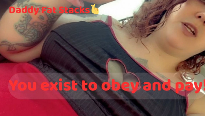 DaddyFatStacksVegas:You Exist To Pay And Obey