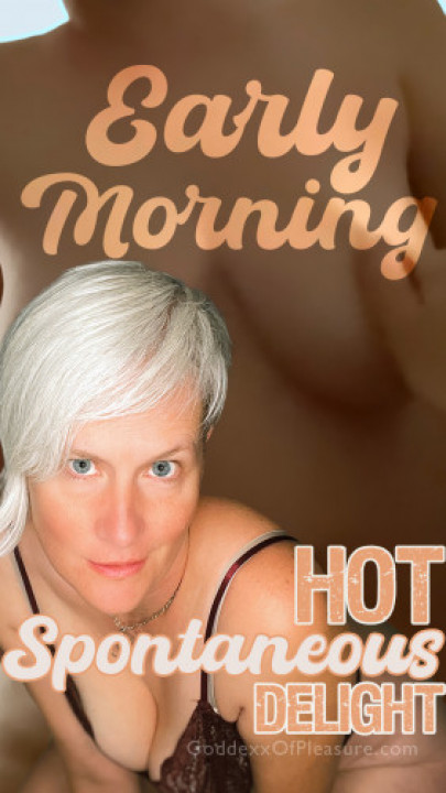 GoddexxOfPleasure:Early Morning Hot Spontaneous Delight