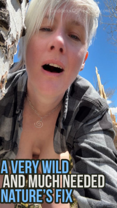 GoddexxOfPleasure:A Very Wild and Much Needed Nature's Fix
