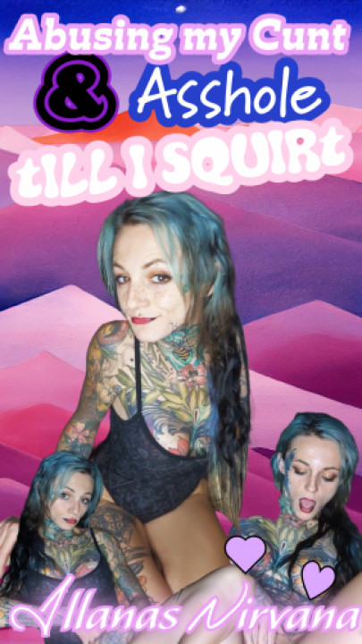 IllanasNirvana:Playing with my cunt and asshole with toys till I squirt