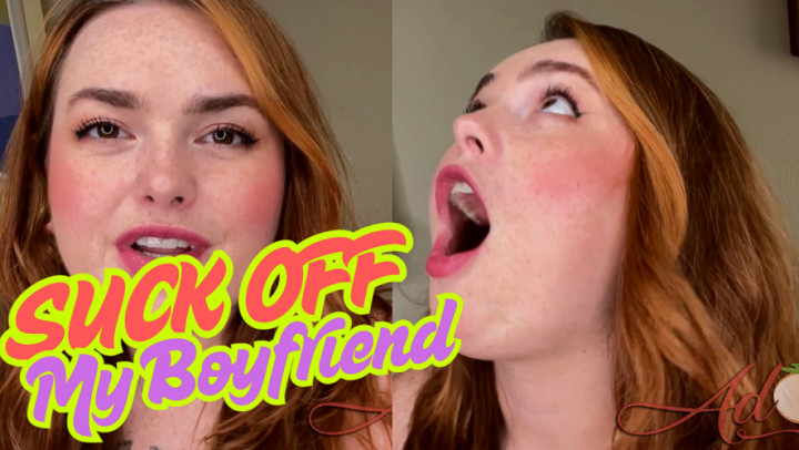 Adora bell:CUSTOM Suck Off my Boyfriend